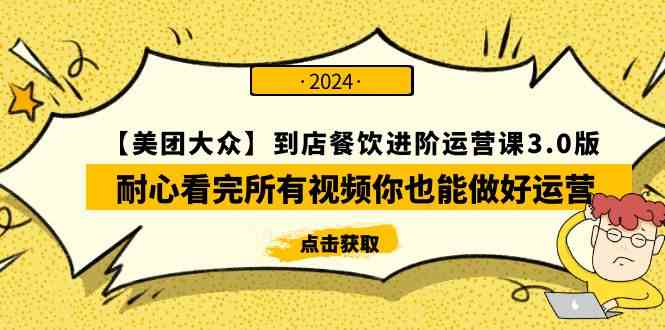 （9723期）【美团-大众】到店餐饮 进阶运营课3.0版，耐心看完所有视频你也能做好运营-乐优网创