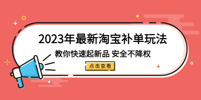 2023年最新淘宝补单玩法，教你快速起·新品，安全·不降权（18课时）-乐优网创