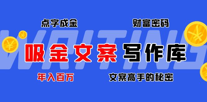 （4497期）吸金文案写作库：揭秘点字成金的财富密码，年入百万文案高手的秘密-乐优网创