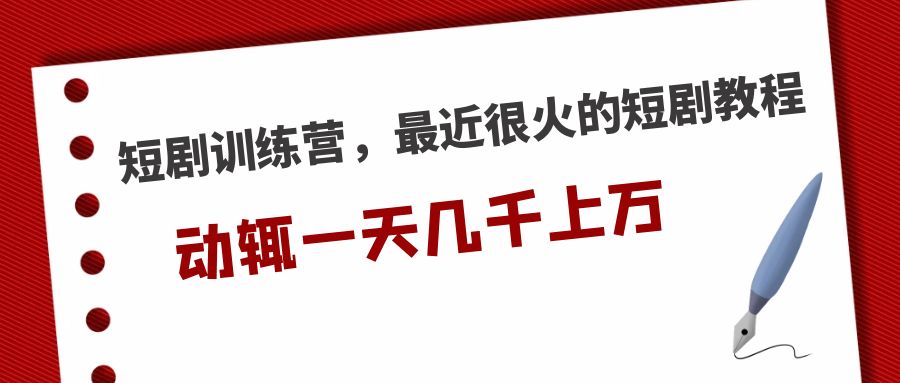 （5250期）短剧训练营，最近很火的短剧教程，动辄一天几千上万的收入-乐优网创