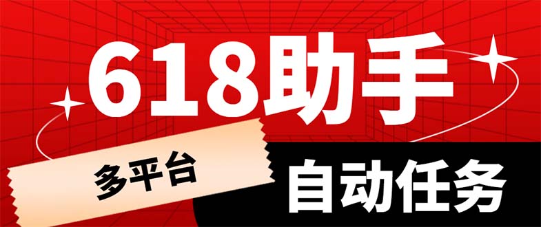 （6023期）多平台618任务助手，支持京东，淘宝，快手等软件内的17个活动的68个任务-乐优网创