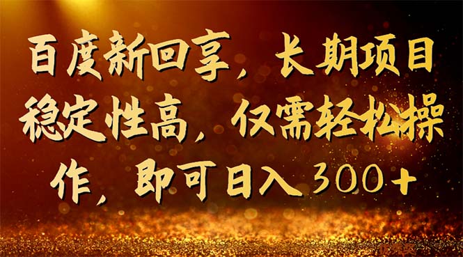 （7033期）百度新回享，长期项目稳定性高，仅需轻松操作，即可日入300+-乐优网创