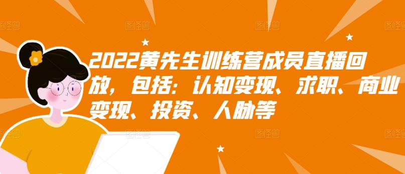 2022黄先生训练营成员直播回放，包括：认知变现、求职、商业变现、投资、人脉等-乐优网创