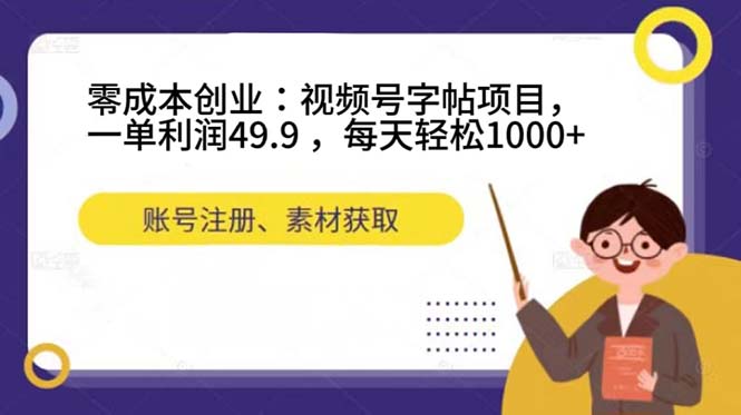 （7432期）零成本创业：视频号字帖项目，一单利润49.9 ，每天轻松1000+-乐优网创