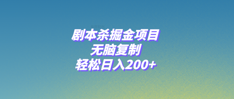 （8091期）剧本杀掘金项目，无脑复制，轻松日入200+-乐优网创