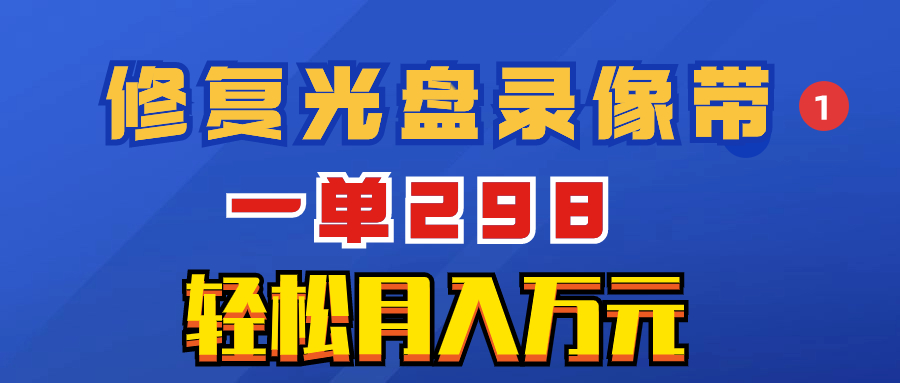 （8362期）超冷门项目：修复光盘录像带，一单298，轻松月入万元-乐优网创