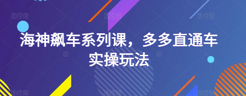 海神飙车系列课，多多直通车实操玩法-乐优网创