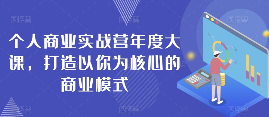 个人商业实战营年度大课，打造以你为核心的商业模式-乐优网创