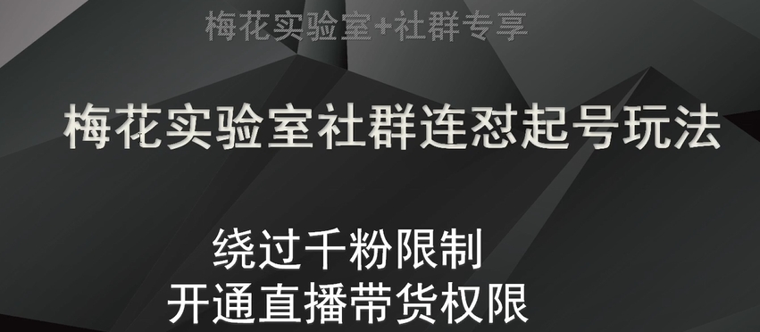 梅花实验室社群连怼起号玩法，视频号绕过千粉限制，开通直播带货权限【揭秘】-乐优网创