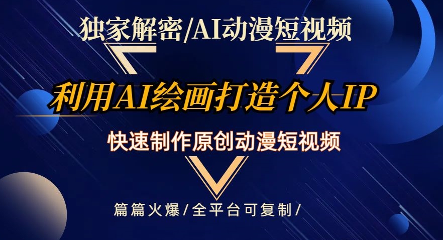 独家解密AI动漫短视频最新玩法，快速打造个人动漫IP，制作原创动漫短视频，篇篇火爆【揭秘】-乐优网创