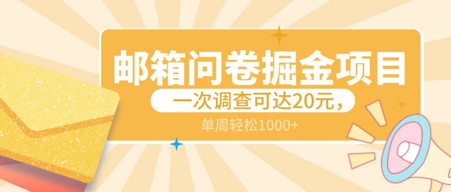 邮箱问卷掘金项目，一次调查可达20元，可矩阵放大，一周轻松1000+-乐优网创