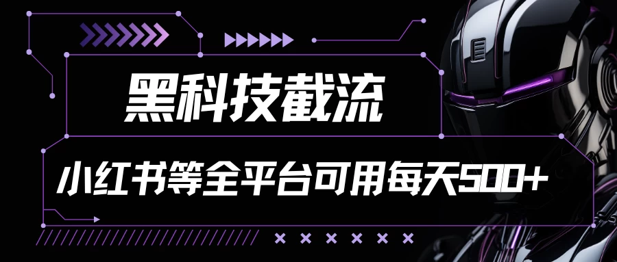 黑科技截流，小红书等全平台可用！每天引流500+-乐优网创