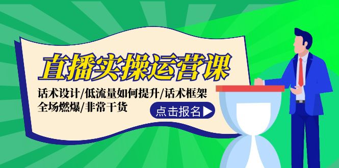 （12153期）直播实操运营课：话术设计/低流量如何提升/话术框架/全场燃爆/非常干货-乐优网创