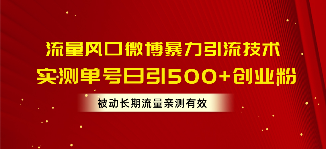 （10822期）流量风口微博暴力引流技术，单号日引500+创业粉，被动长期流量-乐优网创