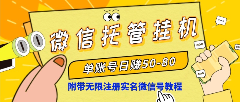 微信托管挂机，单号日赚50-80，项目操作简单（附无限注册实名微信号教程）-乐优网创