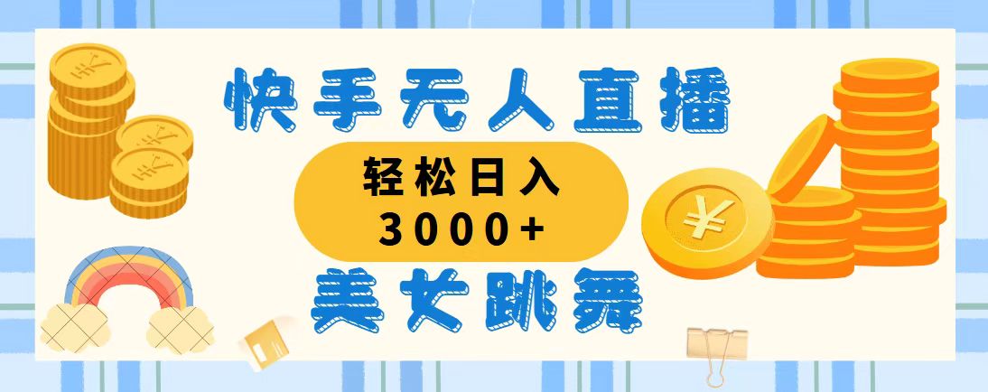 快手无人直播美女跳舞，轻松日入3000+，蓝海赛道，上手简单-乐优网创