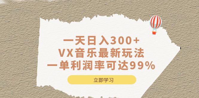 一天日入300+,VX音乐最新玩法，一单利润率可达99%-乐优网创