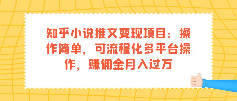 知乎小说推文变现项目：操作简单，可流程化多平台操作，赚佣金月入过万-乐优网创