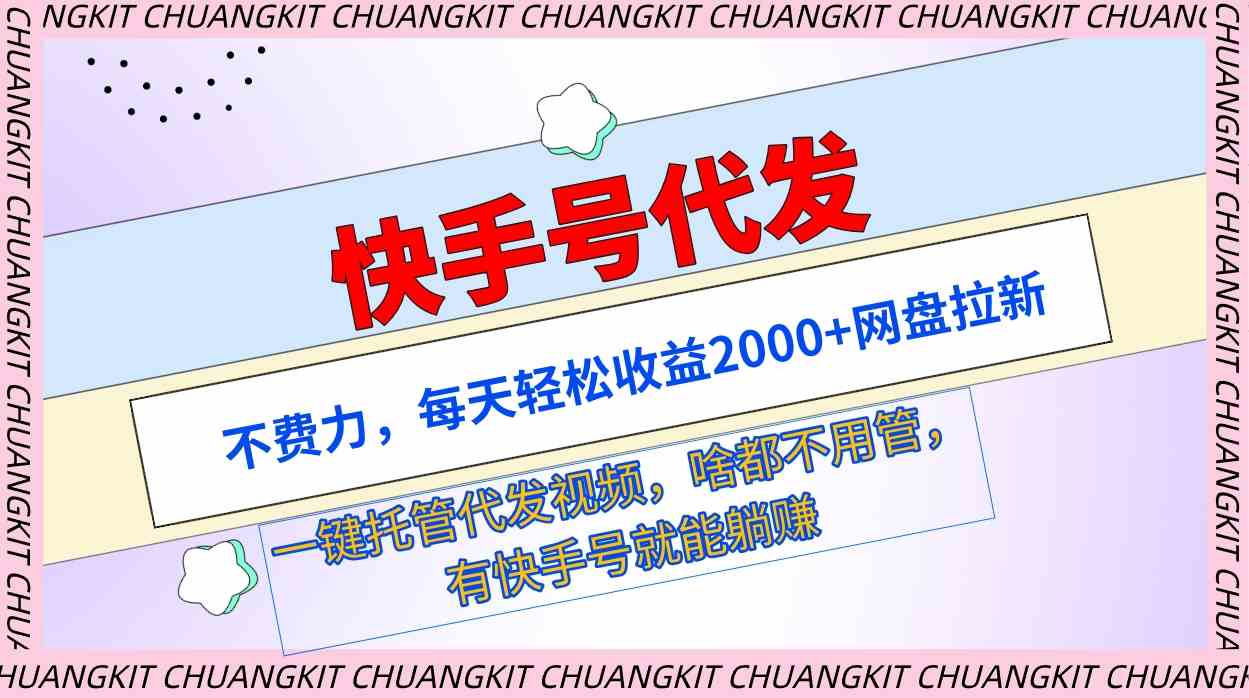 （9492期）快手号代发：不费力，每天轻松收益2000+网盘拉新一键托管代发视频-乐优网创