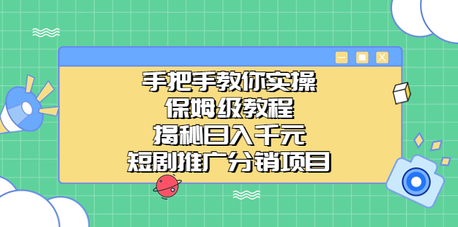 手把手教你实操！保姆级教程揭秘日入千元的短剧推广分销项目-乐优网创