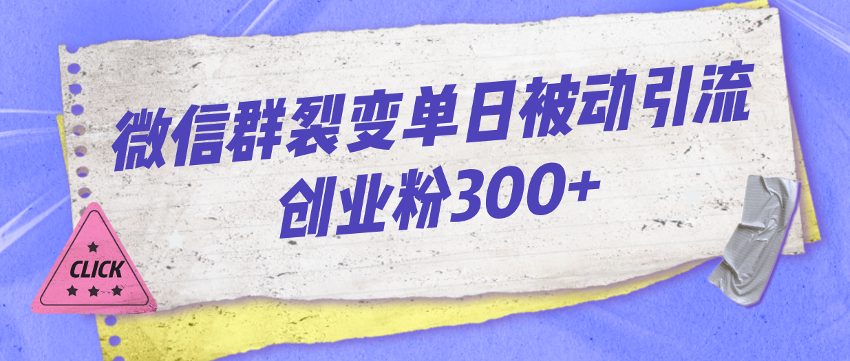 微信群裂变单日被动引流创业粉300+-乐优网创