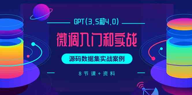 chatGPT(3.5和4.0)微调入门和实战，源码数据集实战案例（8节课+资料）-乐优网创