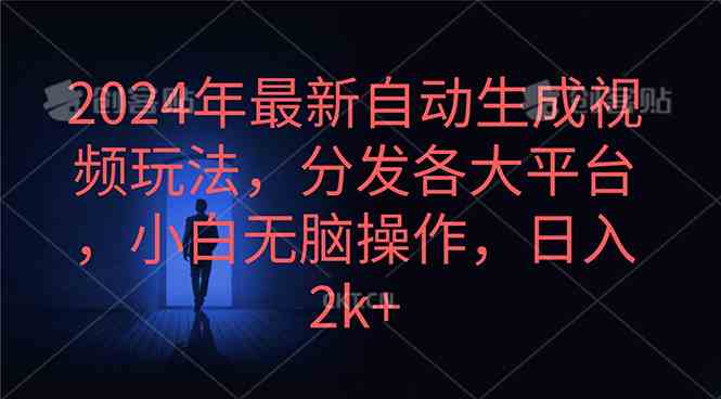 （10094期）2024年最新自动生成视频玩法，分发各大平台，小白无脑操作，日入2k+-乐优网创