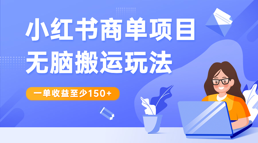 小红书商单项目无脑搬运玩法，一单收益至少150+-乐优网创