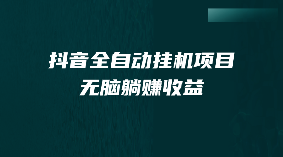 抖音全自动挂机薅羊毛，单号一天5-500＋，纯躺赚不用任何操作-乐优网创