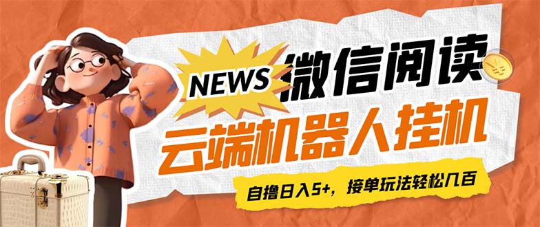 最新微信阅读多平台云端挂机全自动脚本，单号利润5+，接单玩法日入500+…-乐优网创