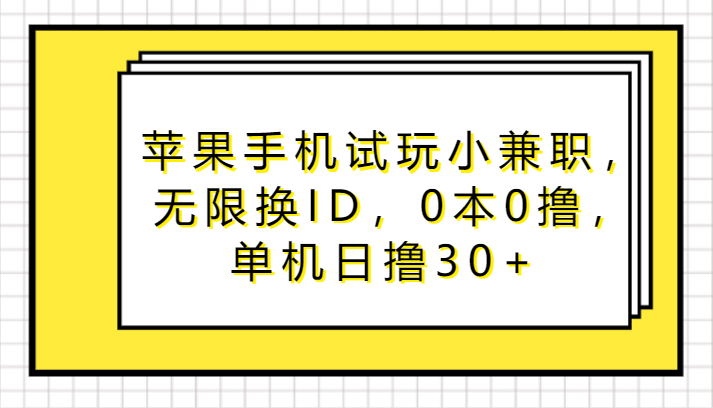 苹果手机试玩小兼职，无限换ID，0本0撸，单机日撸30+-乐优网创