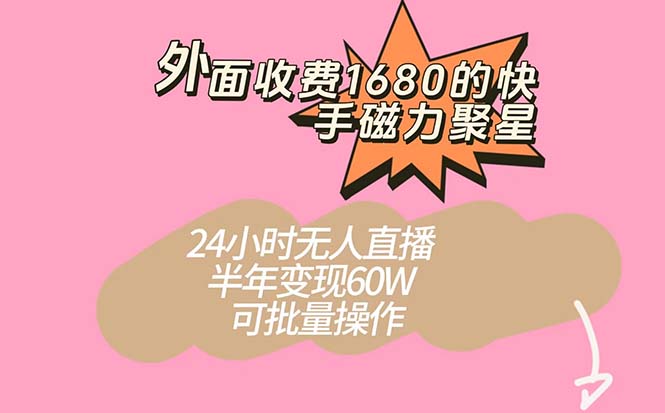 外面收费1680的快手磁力聚星项目，24小时无人直播 半年变现60W，可批量操作-乐优网创