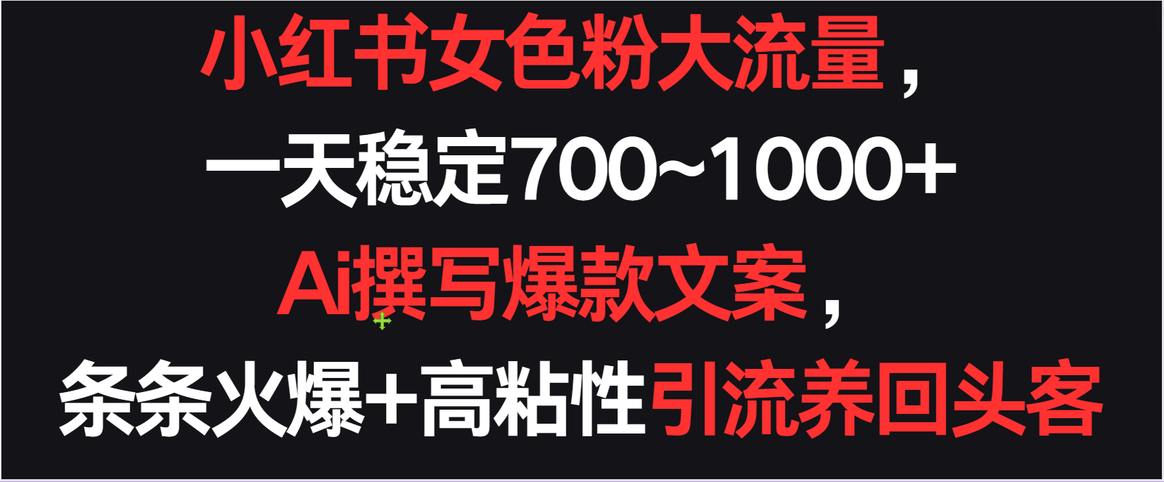 小红书女色粉流量，一天稳定700~1000+  Ai撰写爆款文案条条火爆，高粘性引流养回头客-乐优网创