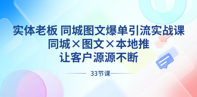 实体老板 同城图文爆单引流实战课，同城×图文×本地推，让客户源源不断-乐优网创