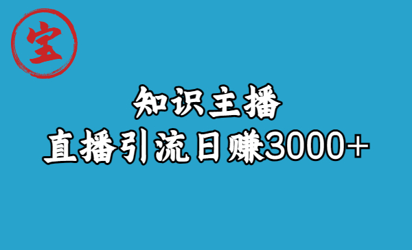 知识主播直播引流日赚3000+（9节视频课）-乐优网创