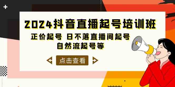 2024抖音直播起号培训班，正价起号 日不落直播间起号 自然流起号等（33节）-乐优网创