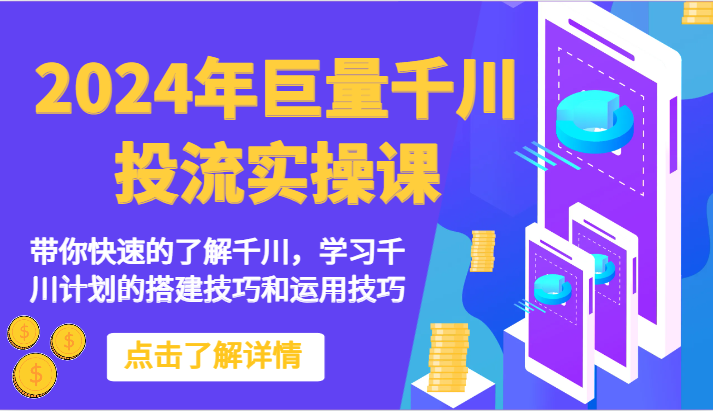 2024年巨量千川投流实操课-带你快速的了解千川，学习千川计划的搭建技巧和运用技巧-乐优网创