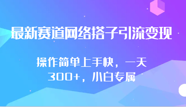 最新赛道网络搭子引流变现!!操作简单上手快，一天300+，小白专属-乐优网创