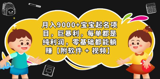 月入9000+宝宝起名项目，巨暴利 每单都是纯利润，0基础躺赚【附软件+视频】-乐优网创