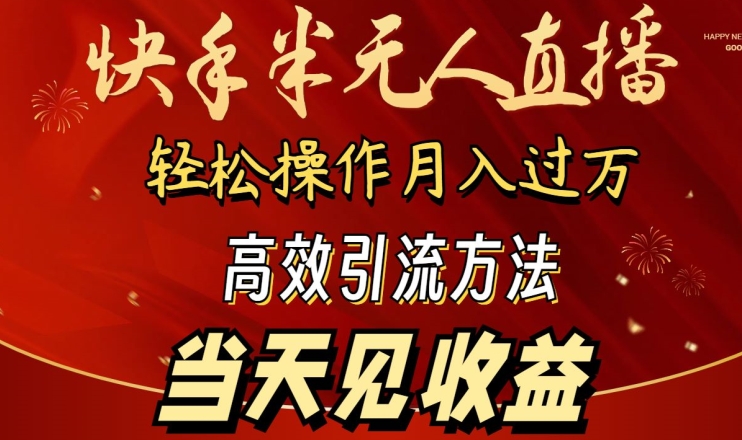 2024快手半无人直播，简单操作月入1W+ 高效引流当天见收益-乐优网创