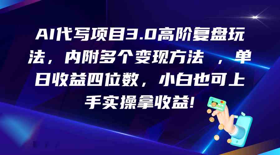 AI代写项目3.0高阶复盘玩法，单日收益四位数，小白也可上手实…-乐优网创