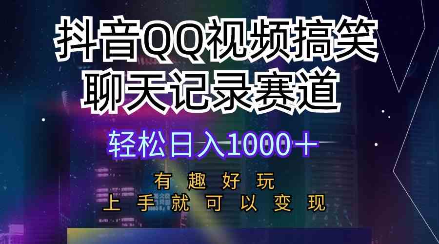 （10089期）抖音QQ视频搞笑聊天记录赛道 有趣好玩 新手上手就可以变现 轻松日入1000＋-乐优网创