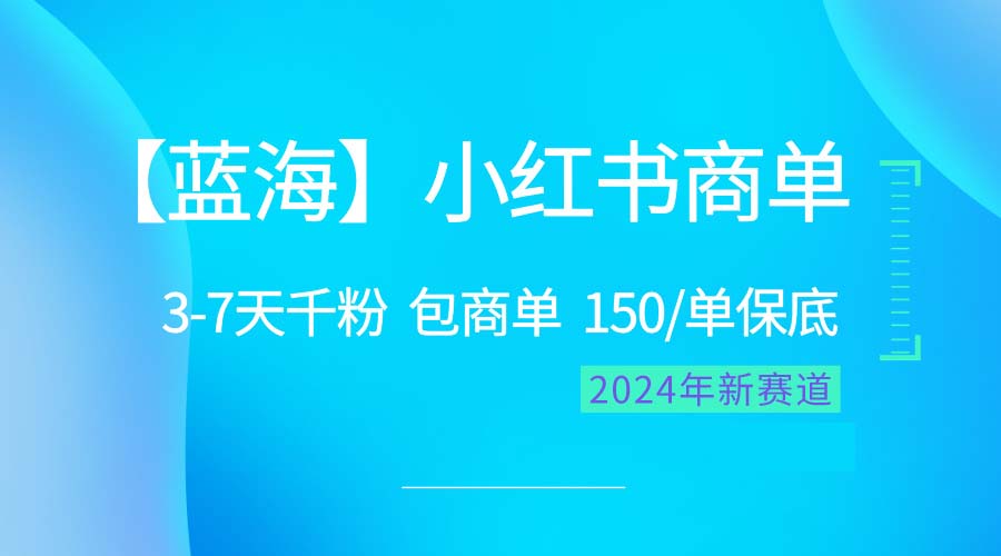 （10232期）2024蓝海项目【小红书商单】超级简单，快速千粉，最强蓝海，百分百赚钱-乐优网创