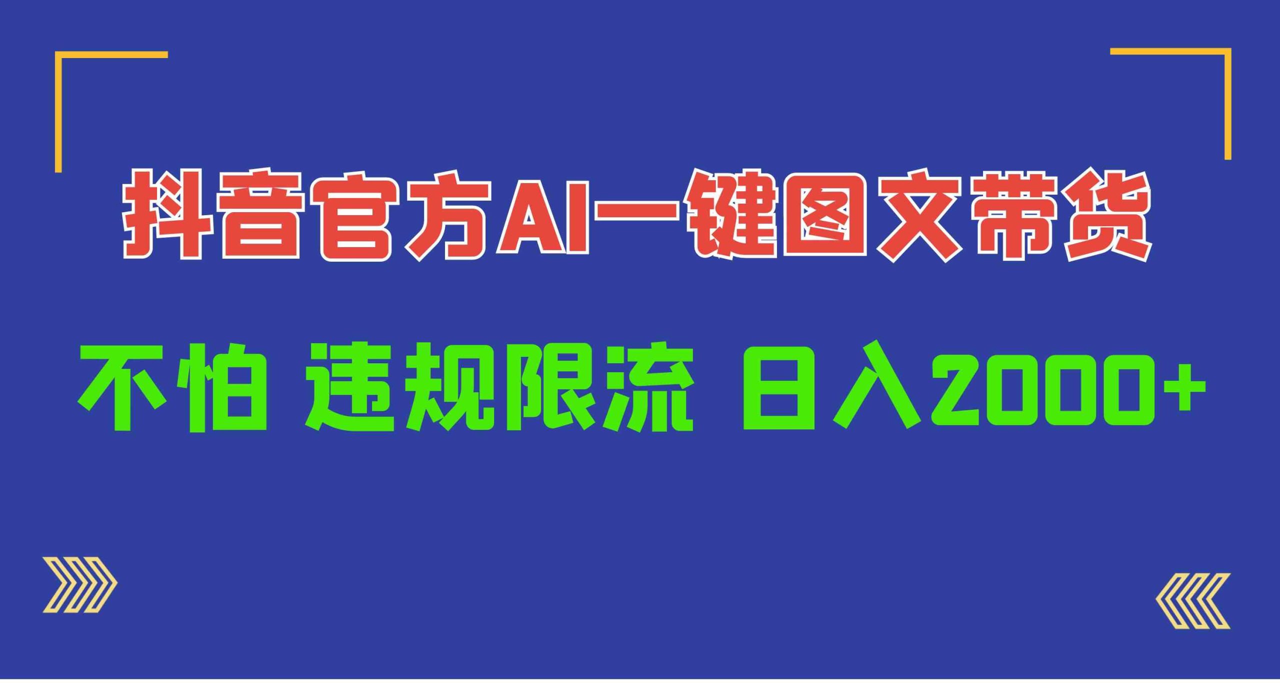 （10005期）日入1000+抖音官方AI工具，一键图文带货，不怕违规限流-乐优网创