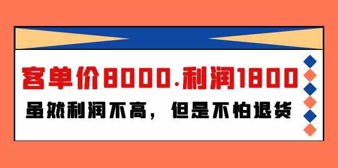 （9882期）某付费文章《客单价8000.利润1800.虽然利润不高，但是不怕退货》-乐优网创