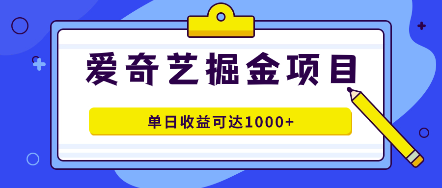 爱奇艺掘金项目，一条作品几分钟完成，可批量操作，单日收益可达1000+-乐优网创