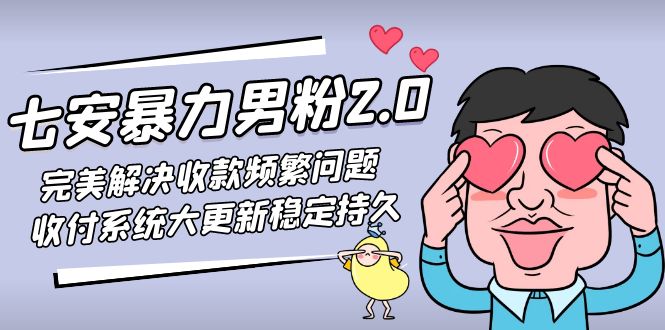 七安暴力男粉2.0 完美解决收款频繁问题 收付系统大更新稳定持久(教程+素材)-乐优网创