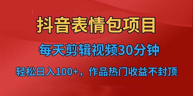 抖音表情包项目，每天剪辑表情包上传短视频平台，日入3位数+已实操跑通-乐优网创