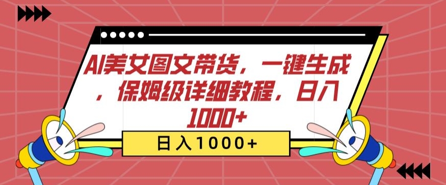 AI美女图文带货，一键生成，保姆级详细教程，日入1000+-乐优网创