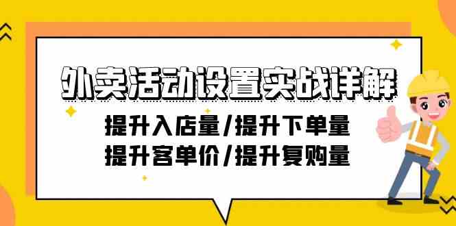 外卖活动设置实战详解：提升入店量/提升下单量/提升客单价/提升复购量-21节-乐优网创